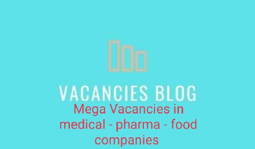 Mega Vacancies in Medical - Pharmaceuticals and Food Companies
